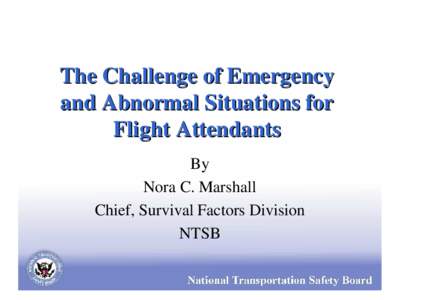The Challenge of Emergency and Abnormal Situations for Flight Attendants By Nora C. Marshall Chief, Survival Factors Division