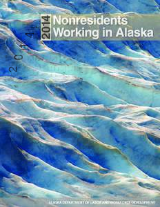 Nonresidents Working in Alaska: 2014 Alaska Department of Labor and Workforce Development Research and Analysis Section Bill Walker, Governor Heidi Drygas, Commissioner