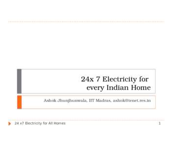 24x 7 Electricity for  every Indian Home Ashok Jhunjhunwala, IIT Madras,  24 x7 Electricity for All Homes