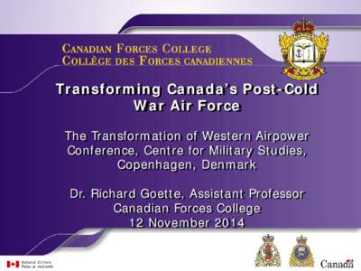 Transforming Canada’s Post-Cold War Air Force The Transformation of Western Airpower Conference, Centre for Military Studies, Copenhagen, Denmark Dr. Richard Goette, Assistant Professor