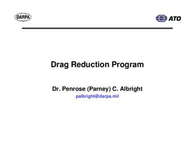 Drag Reduction Program Dr. Penrose (Parney) C. Albright [removed] What are we trying to accomplish? Develop friction-drag-reduction technology …