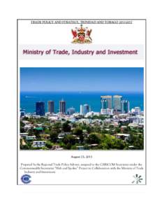 TRADE POLICY AND STRATEGY, TRINIDAD AND TOBAGOAugust 23, 2013 Prepared by the Regional Trade Policy Adviser, assigned to the CARICOM Secretariat under the Commonwealth Secretariat “Hub and Spokes” Project