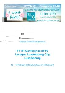 Call for Exhibitors-Sponsors:  FTTH Conference 2016 Luxexpo, Luxembourg City, Luxembourg 16 – 18 FebruaryWorkshops on 16 February)