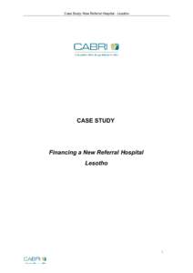 Case Study: New Referral Hospital - Lesotho  CASE STUDY Financing a New Referral Hospital Lesotho