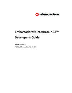 Embarcadero® InterBase XE3™ Developer’s Guide Version: Update 4 Published ReleaseDate: March, 2014  © 2014 Embarcadero Technologies, Inc. Embarcadero, the Embarcadero