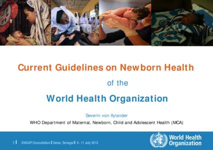 Current Guidelines on Newborn Health of the World Health Organization Severin von Xylander WHO Department of Maternal, Newborn, Child and Adolescent Health (MCA)