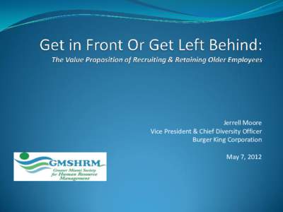 Jerrell Moore Vice President & Chief Diversity Officer Burger King Corporation May 7, 2012  Business Case