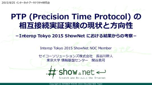  インターネットアーキテクチャ研究会  PTP (Precision Time Protocol) の 相互接続実証実験の現状と方向性 －Interop Tokyo 2015 ShowNet における結果からの考察－ Interop To