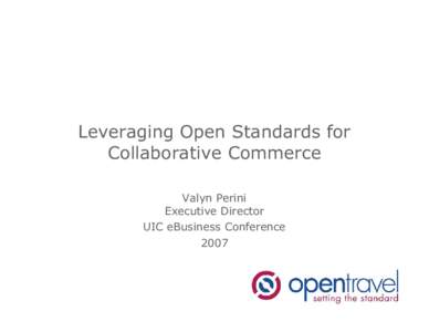 Leveraging Open Standards for Collaborative Commerce Valyn Perini Executive Director UIC eBusiness Conference 2007