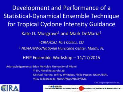 Development and Performance of a Statistical-Dynamical Ensemble Technique for Tropical Cyclone Intensity Guidance Kate D. Musgrave1 and Mark DeMaria2 1CIRA/CSU,