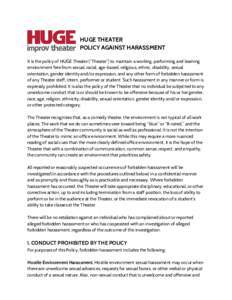    HUGE THEATER POLICY AGAINST HARASSMENT It is the policy of HUGE Theater (“Theater”) to maintain a working, performing and learning environment free from sexual, racial, age-based, religious, ethnic, disability, s