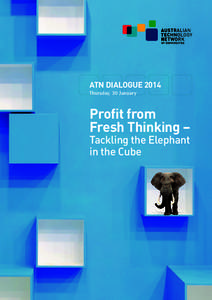 ATN DIALOGUE 2014 Thursday, 30 January Profit from Fresh Thinking – Tackling the Elephant