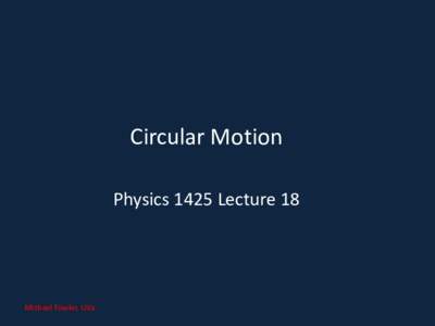 Circular Motion Physics 1425 Lecture 18 Michael Fowler, UVa  How Far is it Around a Circle?