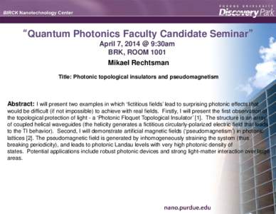“Quantum Photonics Faculty Candidate Seminar” April 7, 2014 @ 9:30am BRK, ROOM 1001 Mikael Rechtsman Title: Photonic topological insulators and pseudomagnetism