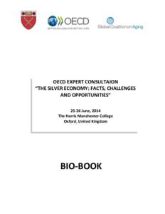OECD EXPERT CONSULTAION “THE SILVER ECONOMY: FACTS, CHALLENGES AND OPPORTUNITIES” 25-26 June, 2014 The Harris Manchester College Oxford, United Kingdom