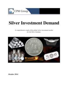 CPM GROUP SILVER INVESTMENT DEMAND 2014 Silver Investment Demand A comprehensive study of the global silver investment market for the Silver Institute.