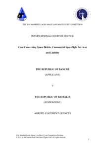 THE 2016 MANFRED LACHS SPACE LAW MOOT COURT COMPETITION  INTERNATIONAL COURT OF JUSTICE Case Concerning Space Debris, Commercial Spaceflight Services and Liability