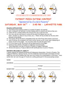 CELEBRATE COMMEMORATE 2007 PATRIOT PIZZA EATING CONTEST “Sponsored by Ciccino’s Pizzeria” SATURDAY, MAY 26TH - 3:45 PM - LAFAYETTE PARK RULES & APPLICATION:  The Patriot Pizza Eating contest is a contest of spee
