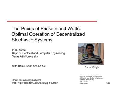 The Prices of Packets and Watts:  Optimal Operation of Decentralized Stochastic Systems P. R. Kumar Dept. of Electrical and Computer Engineering Texas A&M University