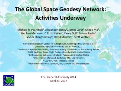    The	
  Global	
  Space	
  Geodesy	
  Network:	
   Ac7vi7es	
  Underway	
   Michael	
  R.	
  Pearlman1,	
  Alexander	
  Ipatov2,	
  James	
  Long3,	
  Chopo	
  Ma3,	
   Stephen	
  Merkowitz3,	
  Ruth