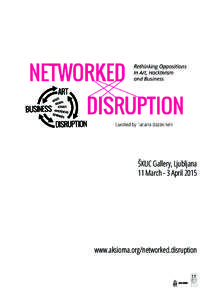 ŠKUC Gallery, Ljubljana 11 March - 3 April 2015 www.aksioma.org/networked.disruption  NETWORKED