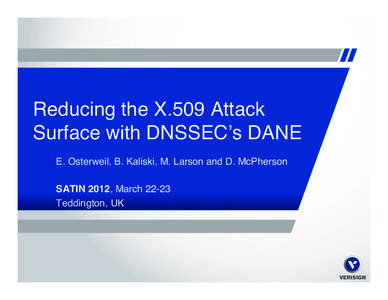 Reducing the X.509 Attack Surface with DNSSEC’s DANE! E. Osterweil, B. Kaliski, M. Larson and D. McPherson! ! SATIN 2012, March 22-23! Teddington, UK!