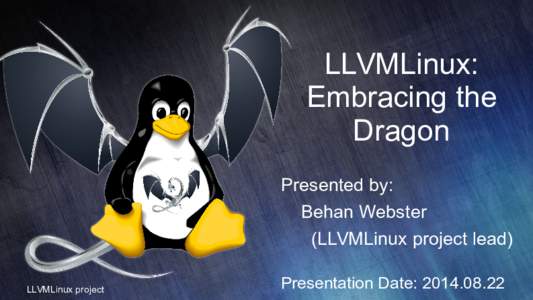LLVMLinux: Embracing the Dragon Presented by: Behan Webster (LLVMLinux project lead)