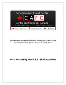 Canadian Anti-Fraud Centre Criminal Intelligence Analytical Unit Quarterly Statistical Report – January to March, 2014 Mass Marketing Fraud & ID Theft Activities  Table of Contents