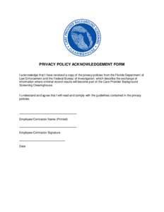 PRIVACY POLICY ACKNOWLEDGEMENT FORM I acknowledge that I have received a copy of the privacy policies from the Florida Department of Law Enforcement and the Federal Bureau of Investigation, which describe the exchange of
