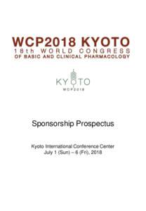 Sponsorship Prospectus Kyoto International Conference Center July 1 (Sun) – 6 (Fri), 2018 Welcome Message It is a pleasure to announce that the 18th World Congress of Basic and Clinical