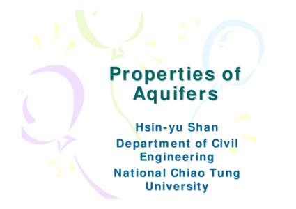Properties of Aquifers Hsin-yu Shan Department of Civil Engineering National Chiao Tung