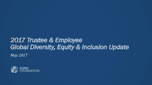 2017 Trustee & Employee Global Diversity, Equity & Inclusion Update May	2017 2016 Highlights at a Glance §