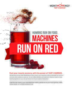HUMANS RUN ON FOOD.  MACHINES RUN ON RED Fuel your muscle recovery with the power of TART CHERRIES.