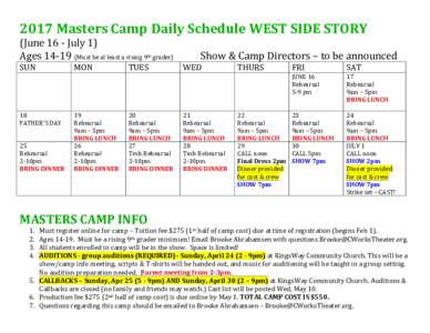 2017	
  Masters	
  Camp	
  Daily	
  Schedule	
  WEST	
  SIDE	
  STORY	
   (June	
  16	
  -­‐	
  July	
  1)	
   Ages	
  14-­‐19	
  (Must	
  be	
  at	
  least	
  a	
  rising	
  9 th	
  grader)