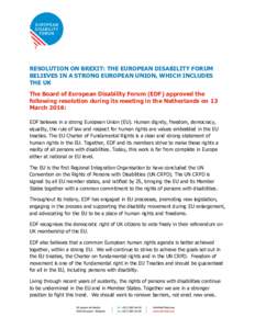 RESOLUTION ON BREXIT: THE EUROPEAN DISABILITY FORUM BELIEVES IN A STRONG EUROPEAN UNION, WHICH INCLUDES THE UK The Board of European Disability Forum (EDF) approved the following resolution during its meeting in the Neth