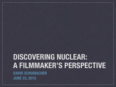 DISCOVERING NUCLEAR: A FILMMAKER’S PERSPECTIVE DAVID SCHUMACHER JUNE 23, 2015  FLAMANVILLE NPP