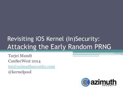 Revisiting iOS Kernel (In)Security:  Attacking the Early Random PRNG Tarjei Mandt CanSecWest 2014 