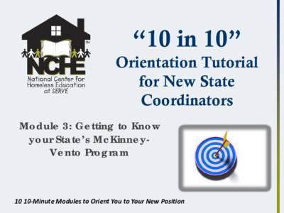 “10 in 10” Orientation Tutorial for New State Coordinators Module 3: Getting to Know your State’s McKinneyVento Program