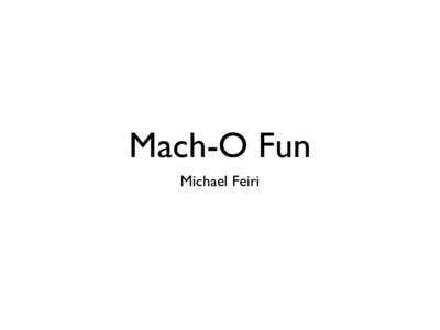 Mach-O Fun Michael Feiri The world before main()