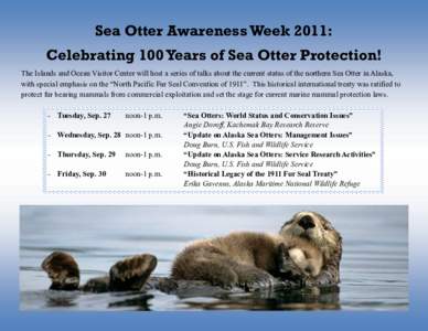 Sea Otter Awareness Week 2011: Celebrating 100 Years of Sea Otter Protection! The Islands and Ocean Visitor Center will host a series of talks about the current status of the northern Sea Otter in Alaska, with special em