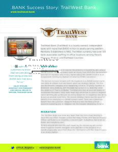 .BANK Success Story: TrailWest Bank www.trailwest.bank TrailWest Bank (TrailWest) is a locally-owned, independent bank with more than $400 million in assets serving western Montana. Established in 1982, TrailWest current