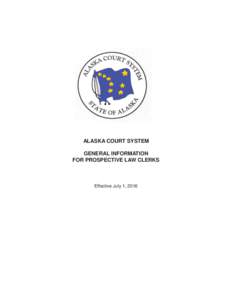 ALASKA COURT SYSTEM GENERAL INFORMATION FOR PROSPECTIVE LAW CLERKS Effective July 1, 2016