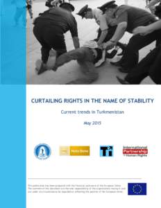 CURTAILING RIGHTS IN THE NAME OF STABILITY Current trends in Turkmenistan May 2015 _______________________________________________________________________________________________________
