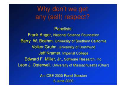 Why don’t we get any (self) respect? Panelists: Frank Anger, National Science Foundation Barry W. Boehm, University of Southern California Volker Gruhn, University of Dortmund