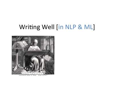 Wri$ng	
  Well	
  [in	
  NLP	
  &	
  ML]	
    Course	
  Webpage	
   h9ps://sites.google.com/site/spﬂodd/home	
    Bad	
  at	
  wri$ng?	
  