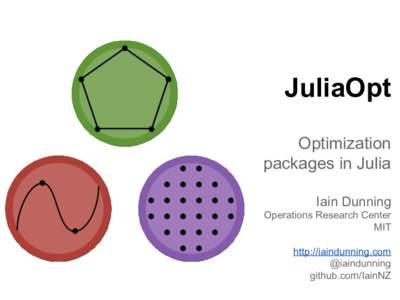 JuliaOpt Optimization packages in Julia Iain Dunning Operations Research Center MIT