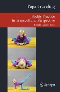 Yoga Traveling ­Bodily Practice in Transcultural Perspective  Beatrix Hauser  Editor