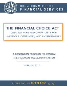 THE FINANCIAL CHOICE ACT CREATING HOPE AND OPPORTUNITY FOR INVESTORS, CONSUMERS, AND ENTREPRENEURS A REPUBLICAN PROPOSAL TO REFORM THE FINANCIAL REGULATORY SYSTEM