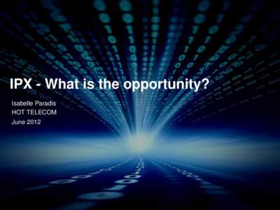 IPX - What is the opportunity? Isabelle Paradis HOT TELECOM June 2012  IPX Service definition