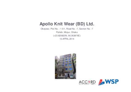 Apollo Knit Wear (BD) Ltd. Okeystar, Plot No. : 1-5/1, Road No. -7, Section No. -7 Pallabi, Mirpur, Dhaka (+23.820820N, 90.363876E) 13.APRIL.2014